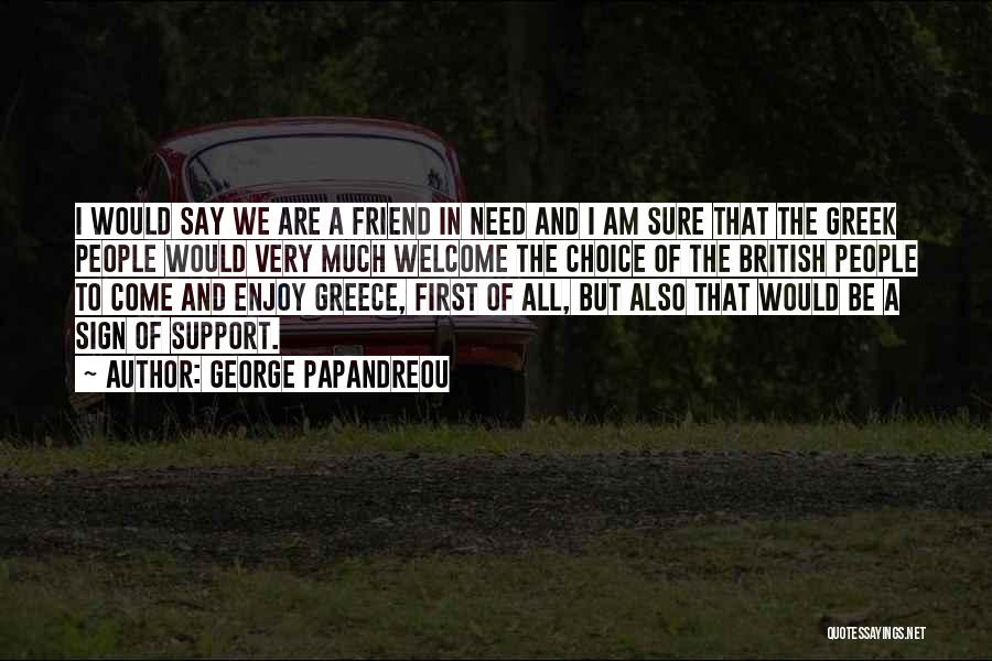 Friend Support Quotes By George Papandreou