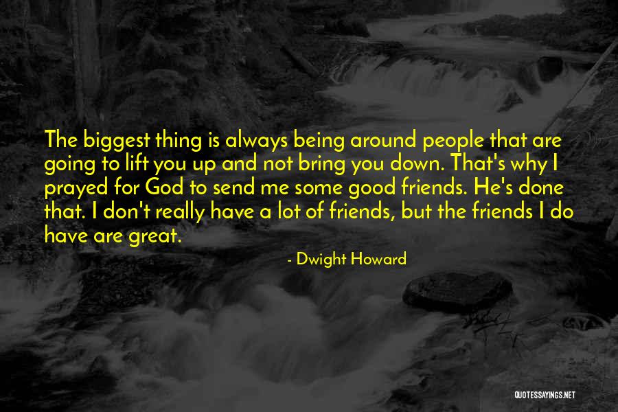 Friend That Lift You Up Quotes By Dwight Howard Friend That Lift You Up Quotes By Dwight Howard