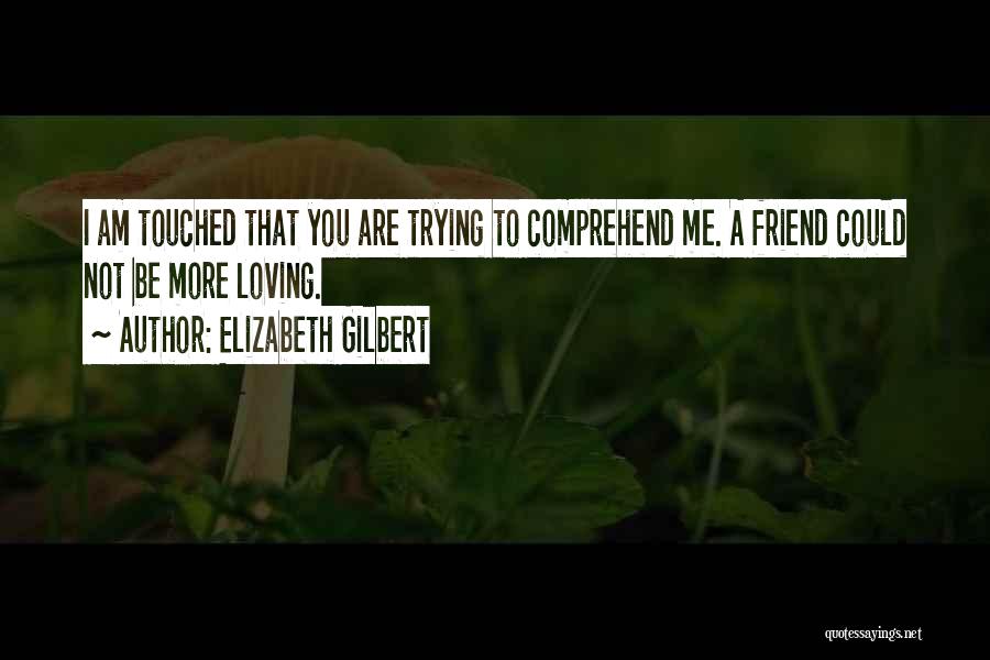 Friend That You Love Quotes By Elizabeth Gilbert