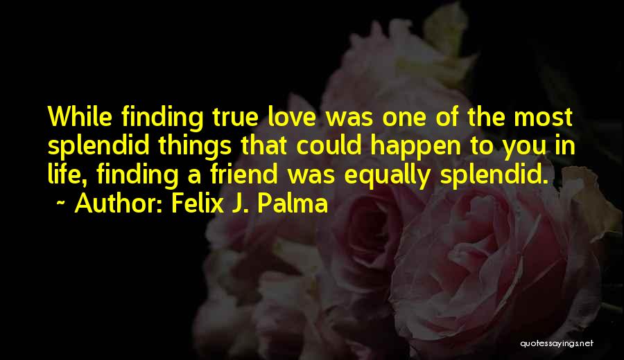 Friend That You Love Quotes By Felix J. Palma