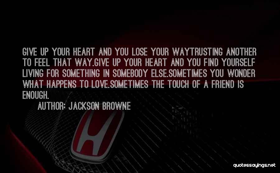 Friend That You Love Quotes By Jackson Browne