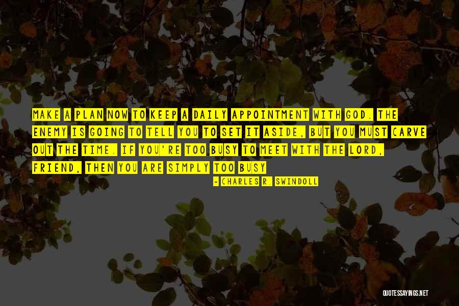Friend Too Busy For Me Quotes By Charles R. Swindoll Friend Too Busy For Me Quotes By Charles R. Swindoll