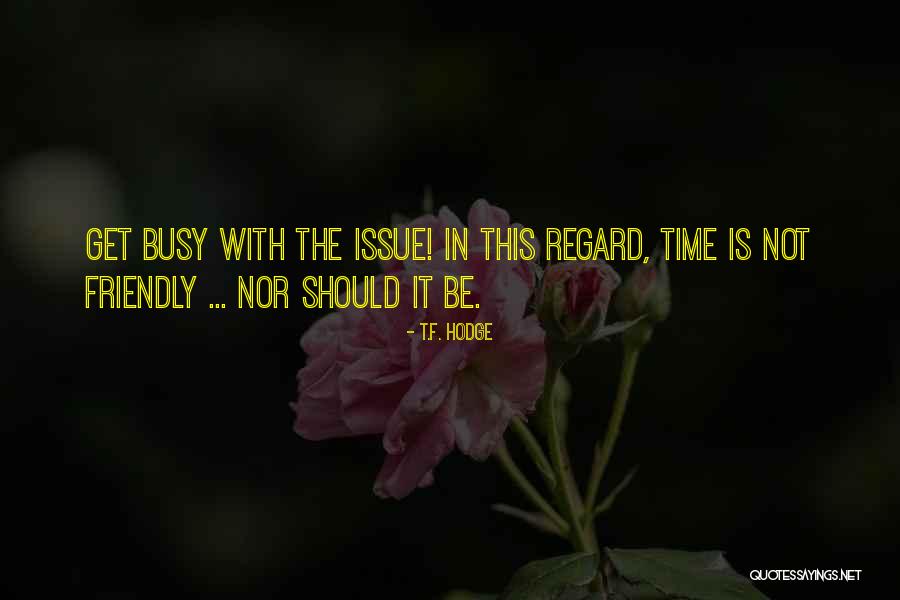 Friend Too Busy For Me Quotes By T.F. Hodge Friend Too Busy For Me Quotes By T.F. Hodge