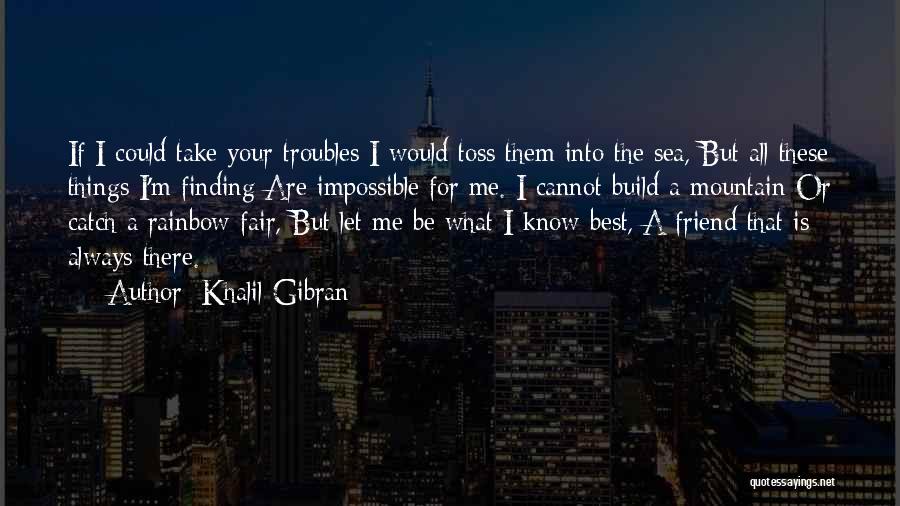 Friend Troubles Quotes By Khalil Gibran