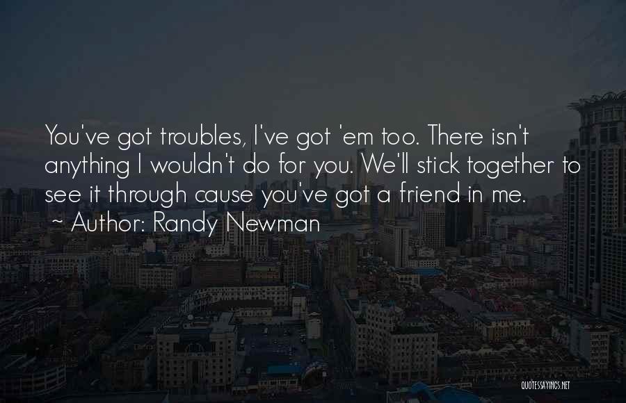 Friend Troubles Quotes By Randy Newman