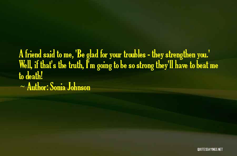 Friend Troubles Quotes By Sonia Johnson