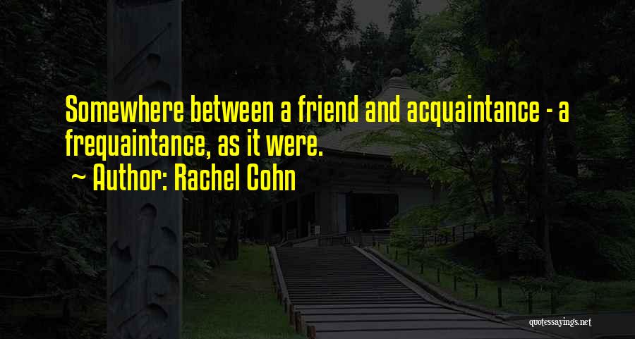 Friend Vs Acquaintance Quotes By Rachel Cohn