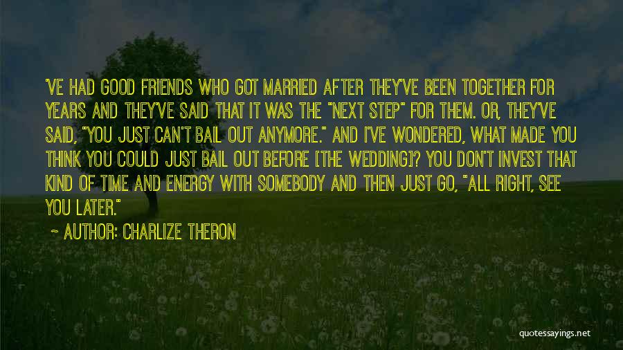 Friend Who Got Married Quotes By Charlize Theron