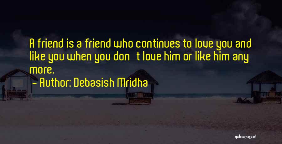 Friend Who You Love Quotes By Debasish Mridha