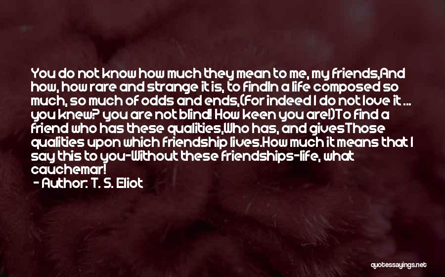 Friend Who You Love Quotes By T. S. Eliot