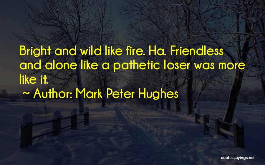 Friendless Loser Quotes By Mark Peter Hughes