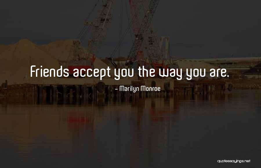 Friends Accept Who You Are Quotes By Marilyn Monroe