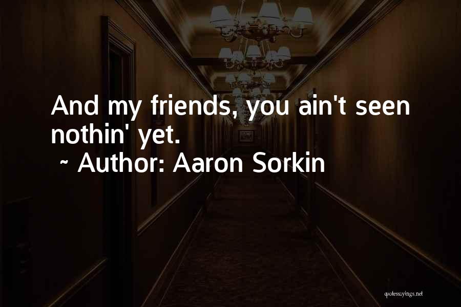 Friends Ain't Friends No More Quotes By Aaron Sorkin