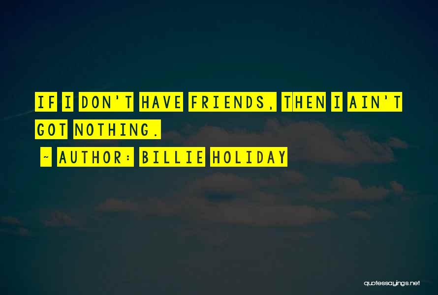 Friends Ain't Friends No More Quotes By Billie Holiday