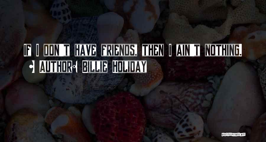 Friends Ain't Friends No More Quotes By Billie Holiday