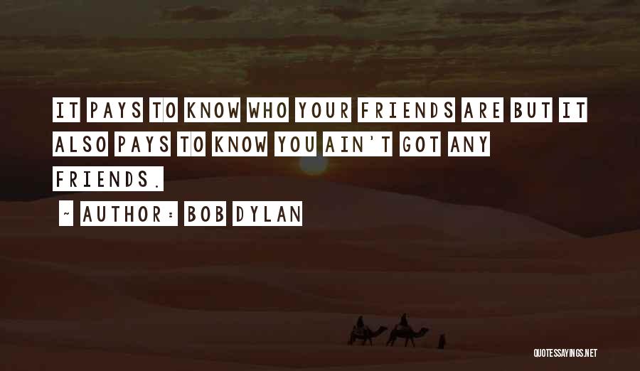 Friends Ain't Friends No More Quotes By Bob Dylan