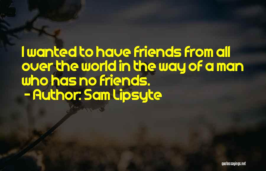 Friends All Over The World Quotes By Sam Lipsyte