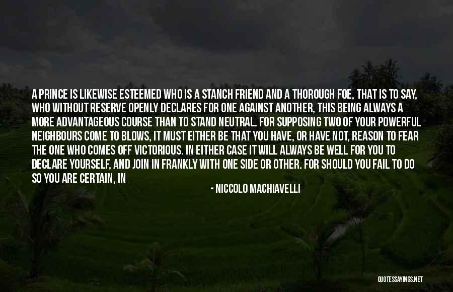 Friends Always Being By Your Side Quotes By Niccolo Machiavelli