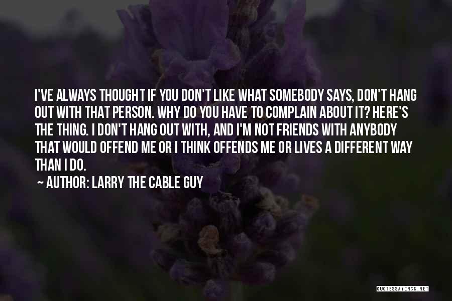 Friends Always Here Quotes By Larry The Cable Guy
