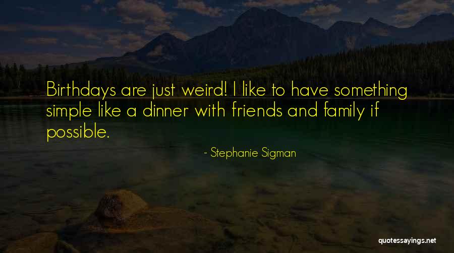 Friends And Birthdays Quotes By Stephanie Sigman