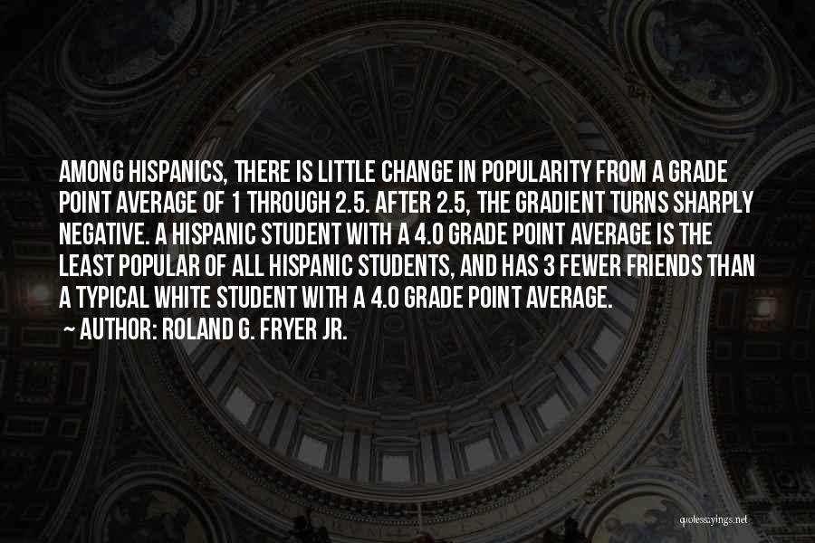 Friends And Change Quotes By Roland G. Fryer Jr.