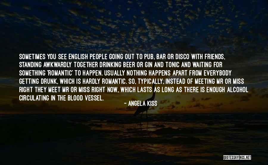 Friends And Drinking Quotes By Angela Kiss