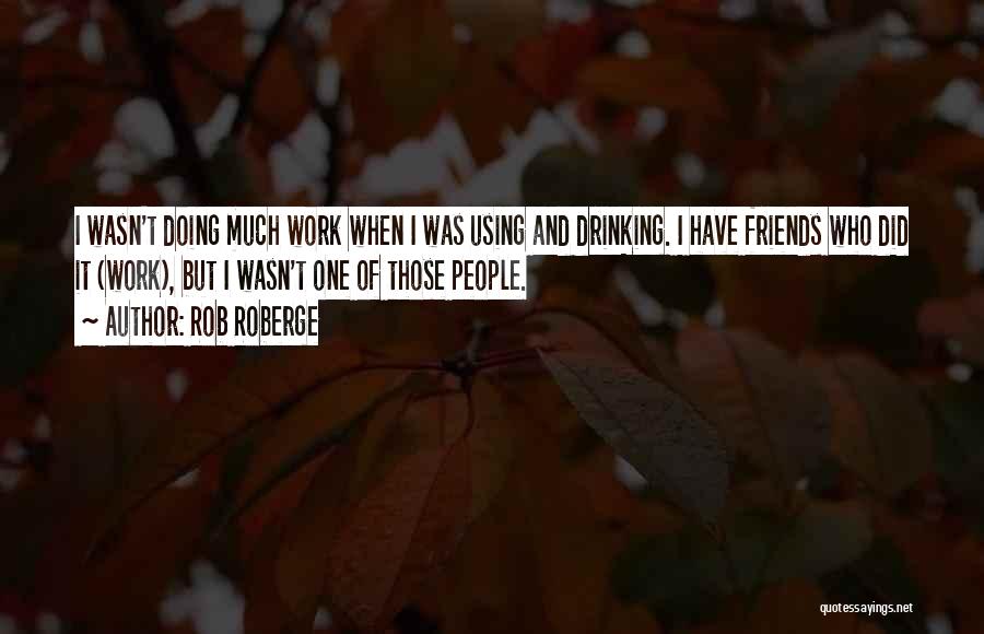 Friends And Drinking Quotes By Rob Roberge