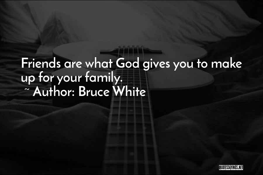 Friends And Family Funny Quotes By Bruce White