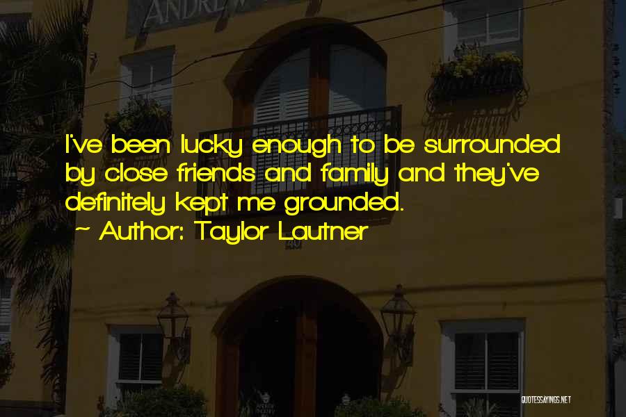 Friends And Family Quotes By Taylor Lautner