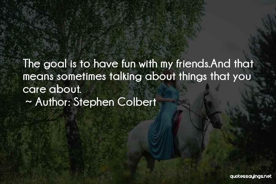 Friends And Fun Quotes By Stephen Colbert