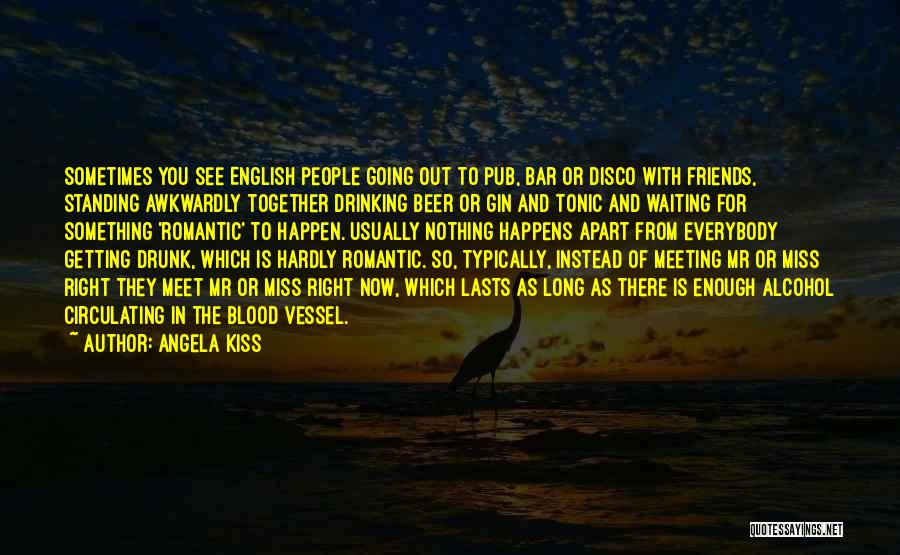 Friends And Going Out Quotes By Angela Kiss