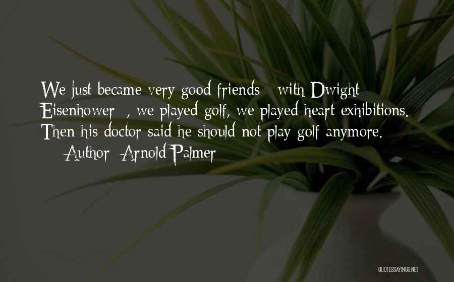 Friends And Golf Quotes By Arnold Palmer