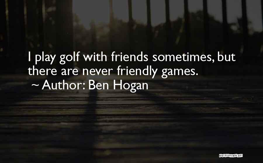 Friends And Golf Quotes By Ben Hogan