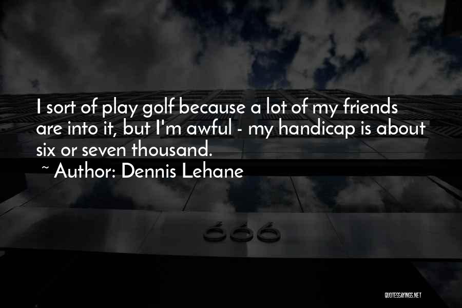 Friends And Golf Quotes By Dennis Lehane