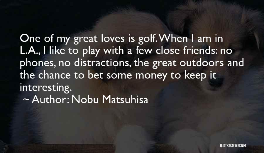 Friends And Golf Quotes By Nobu Matsuhisa