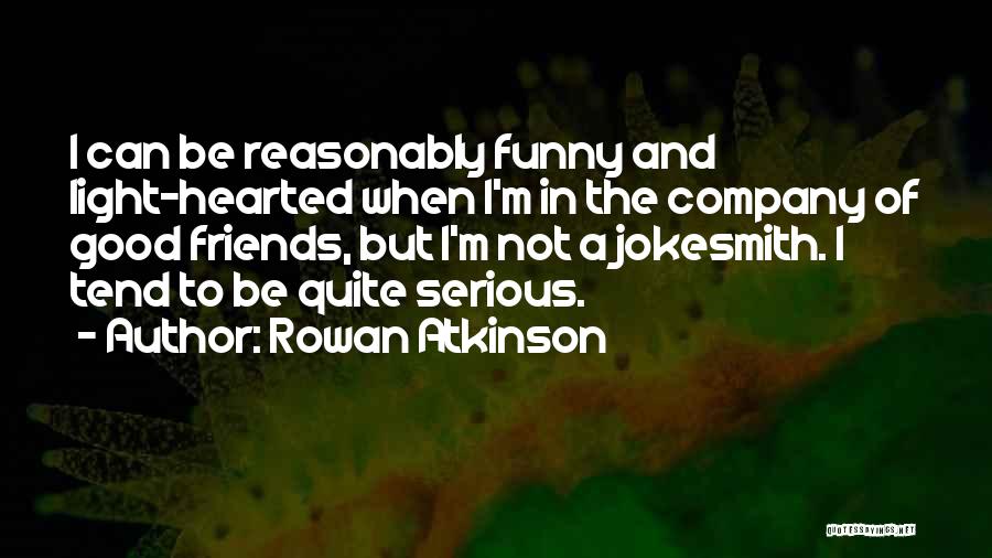 Friends And Good Company Quotes By Rowan Atkinson