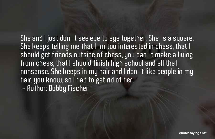 Friends And High School Quotes By Bobby Fischer