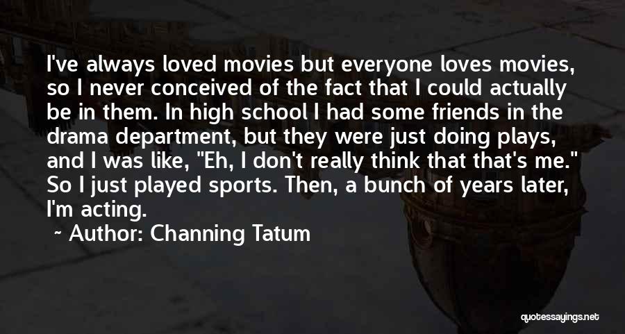 Friends And High School Quotes By Channing Tatum