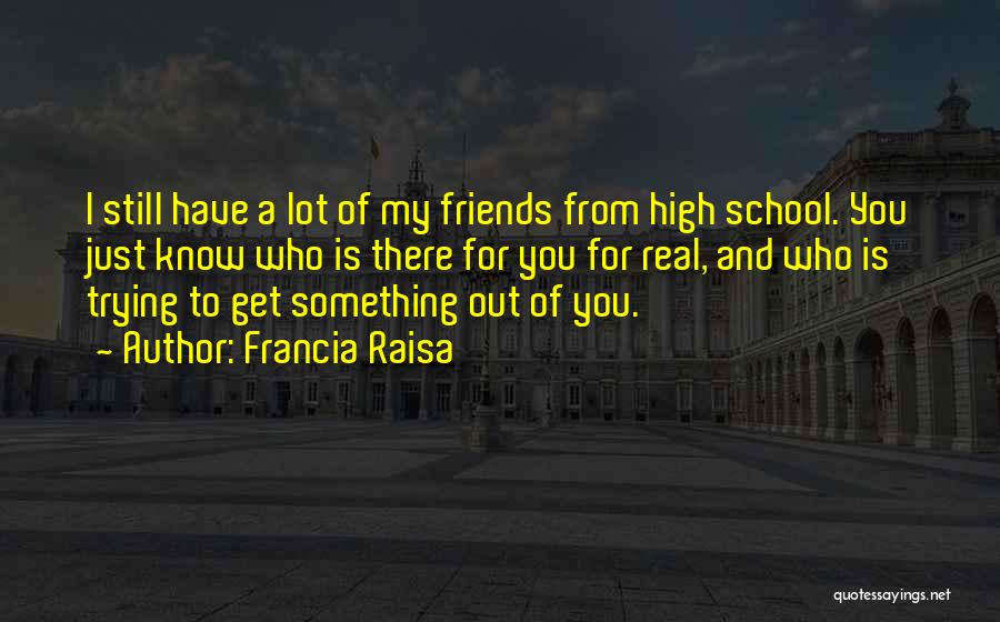 Friends And High School Quotes By Francia Raisa