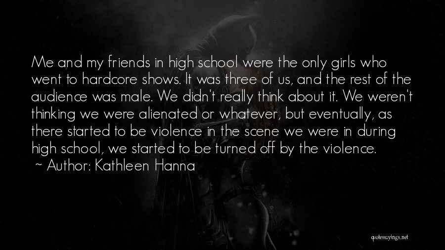 Friends And High School Quotes By Kathleen Hanna