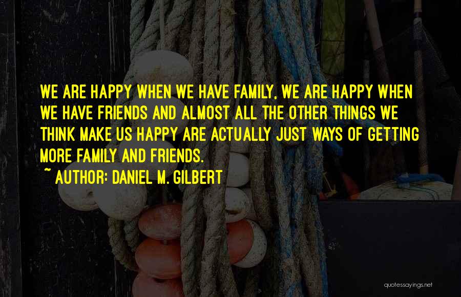 Friends And Life Inspirational Quotes By Daniel M. Gilbert