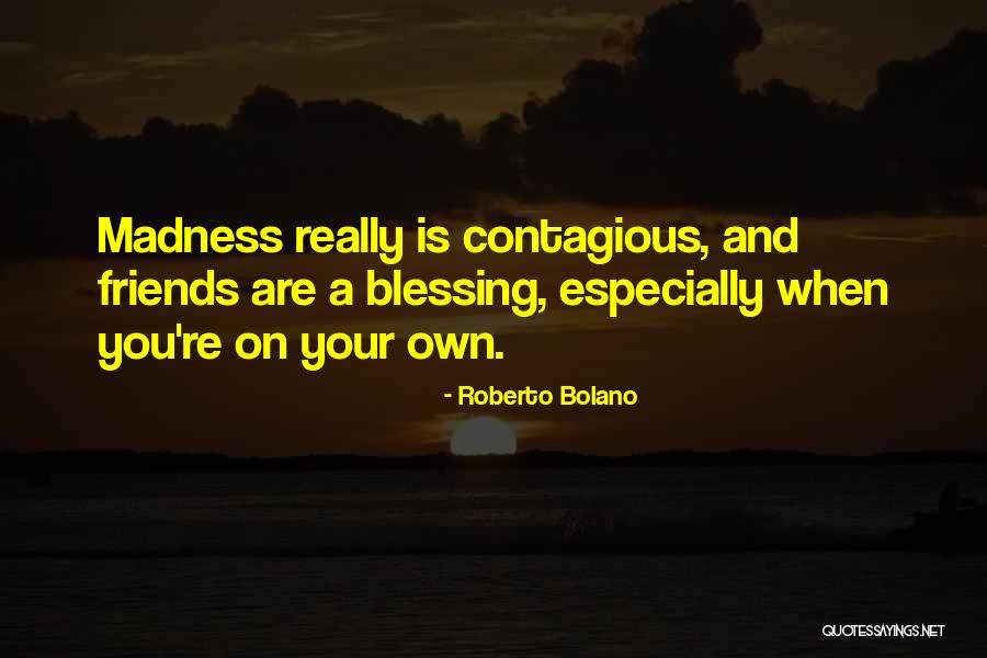 Friends Are A Blessing Quotes By Roberto Bolano