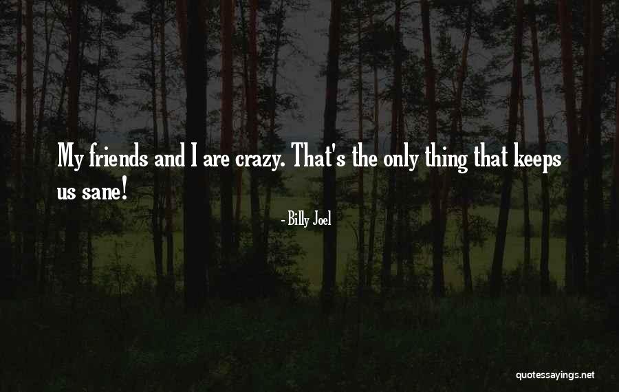 Friends Are Crazy Quotes By Billy Joel Friends Are Crazy Quotes By Billy Joel