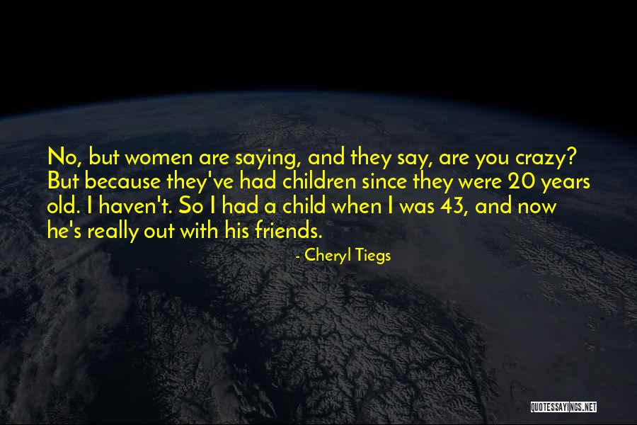 Friends Are Crazy Quotes By Cheryl Tiegs Friends Are Crazy Quotes By Cheryl Tiegs