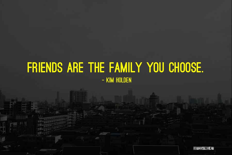 Friends Are Family Quotes By Kim Holden