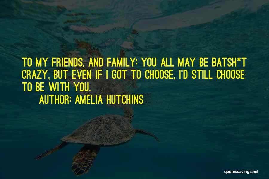Friends Are Family We Choose Quotes By Amelia Hutchins