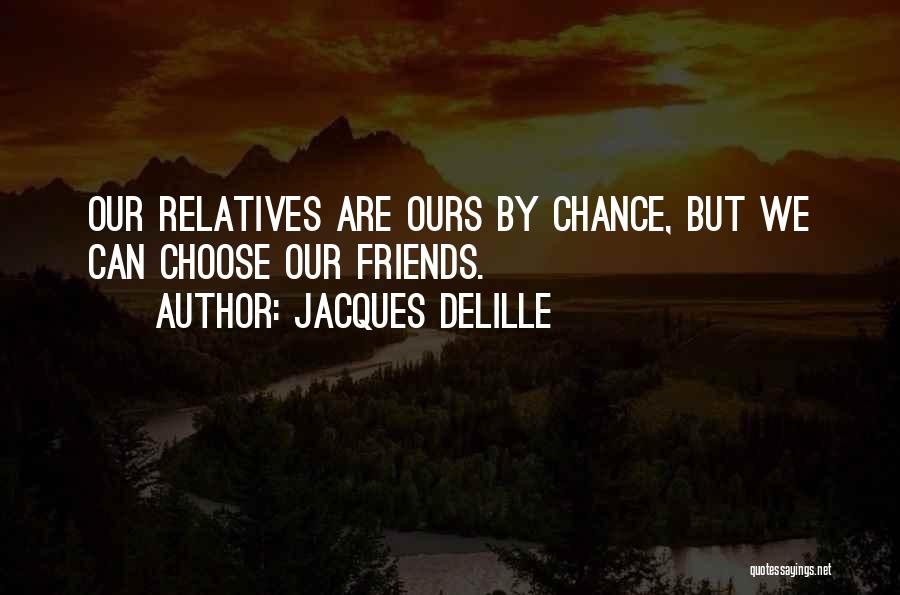 Friends Are Family We Choose Quotes By Jacques Delille