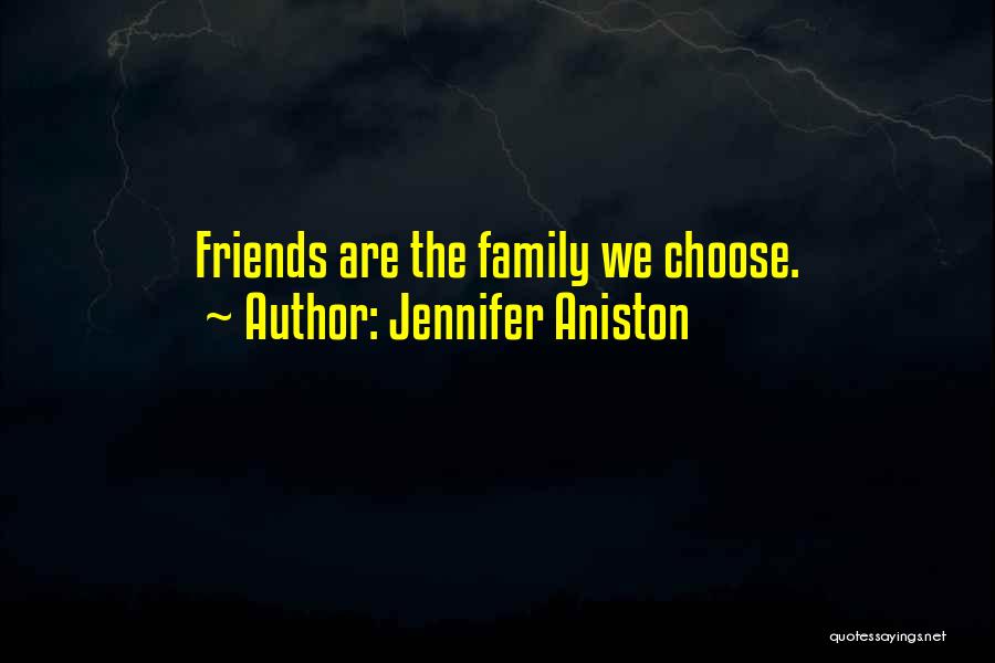 Friends Are Family We Choose Quotes By Jennifer Aniston