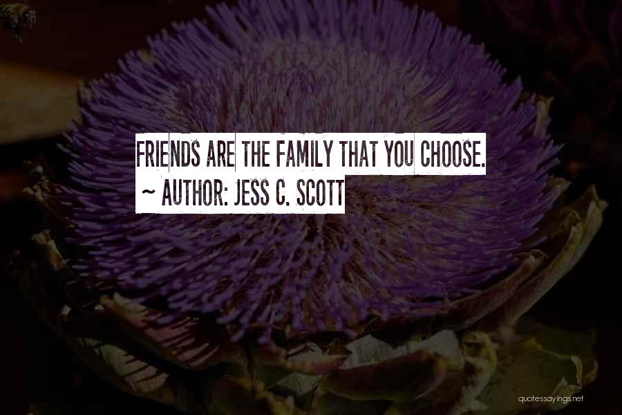 Friends Are Family We Choose Quotes By Jess C. Scott