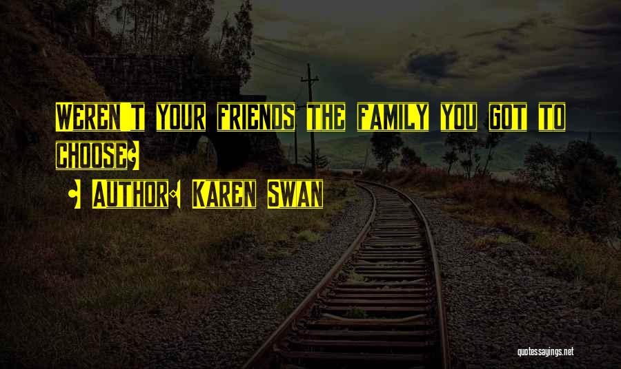 Friends Are Family We Choose Quotes By Karen Swan